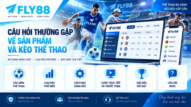 Câu hỏi về sản phẩm và kèo thể thao FLY88 gồm các môn thi đấu, loại kèo và cách đọc bảng cược